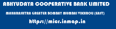 ABHYUDAYA COOPERATIVE BANK LIMITED  MAHARASHTRA GREATER BOMBAY MUMBAI VIKHROLI (EAST)  micr code